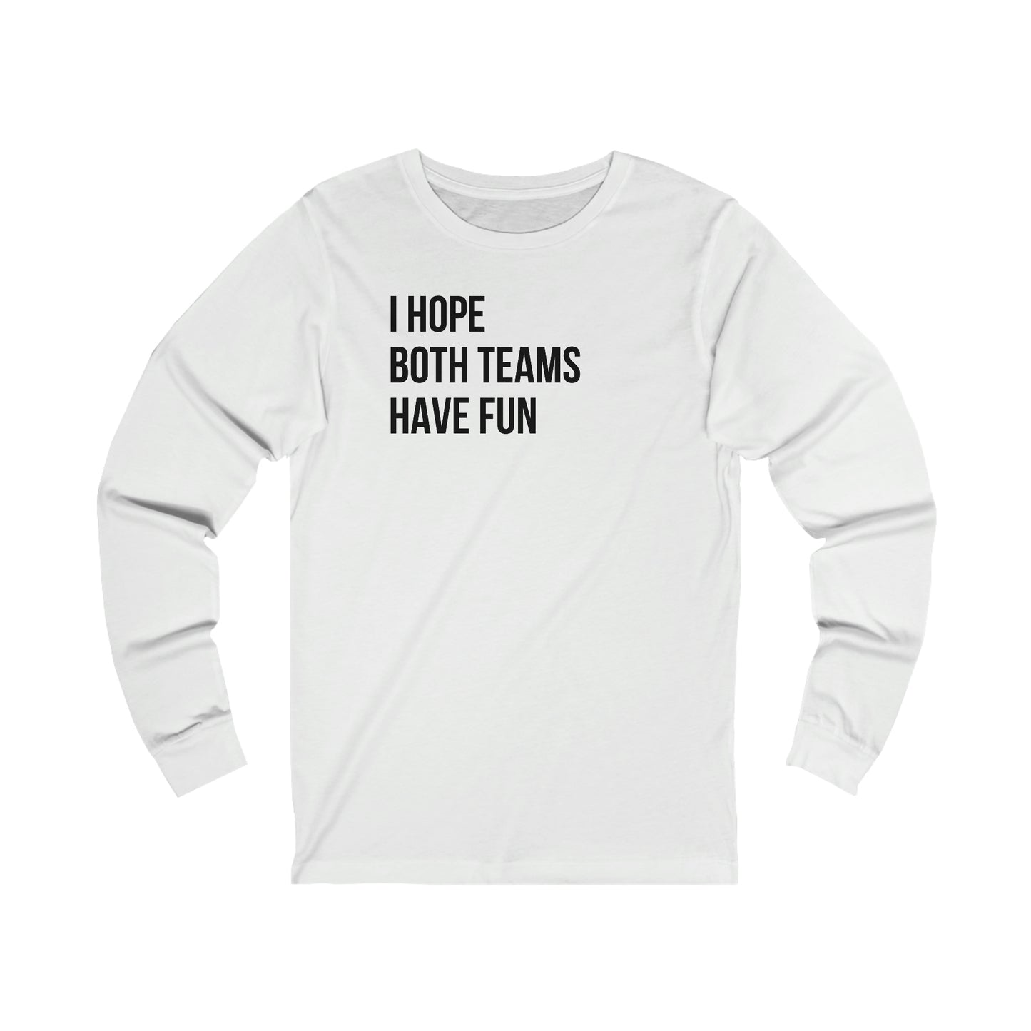 I Hope Both Teams Have Fun- Unisex Jersey Long Sleeve Tee