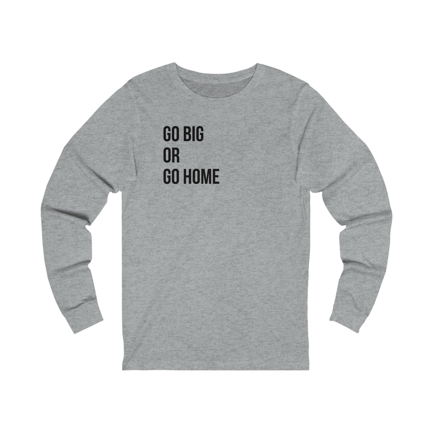 Go Big or Go Home- Unisex Jersey Long Sleeve Tee