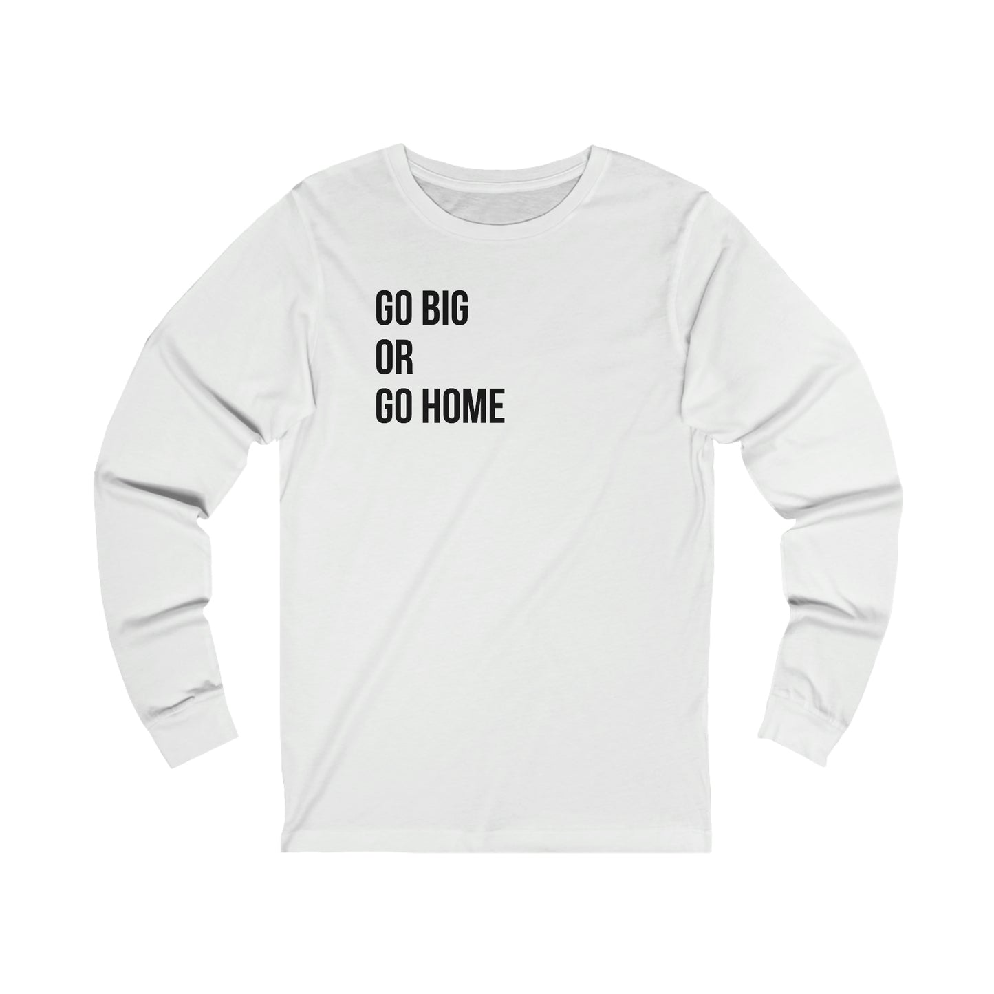 Go Big or Go Home- Unisex Jersey Long Sleeve Tee