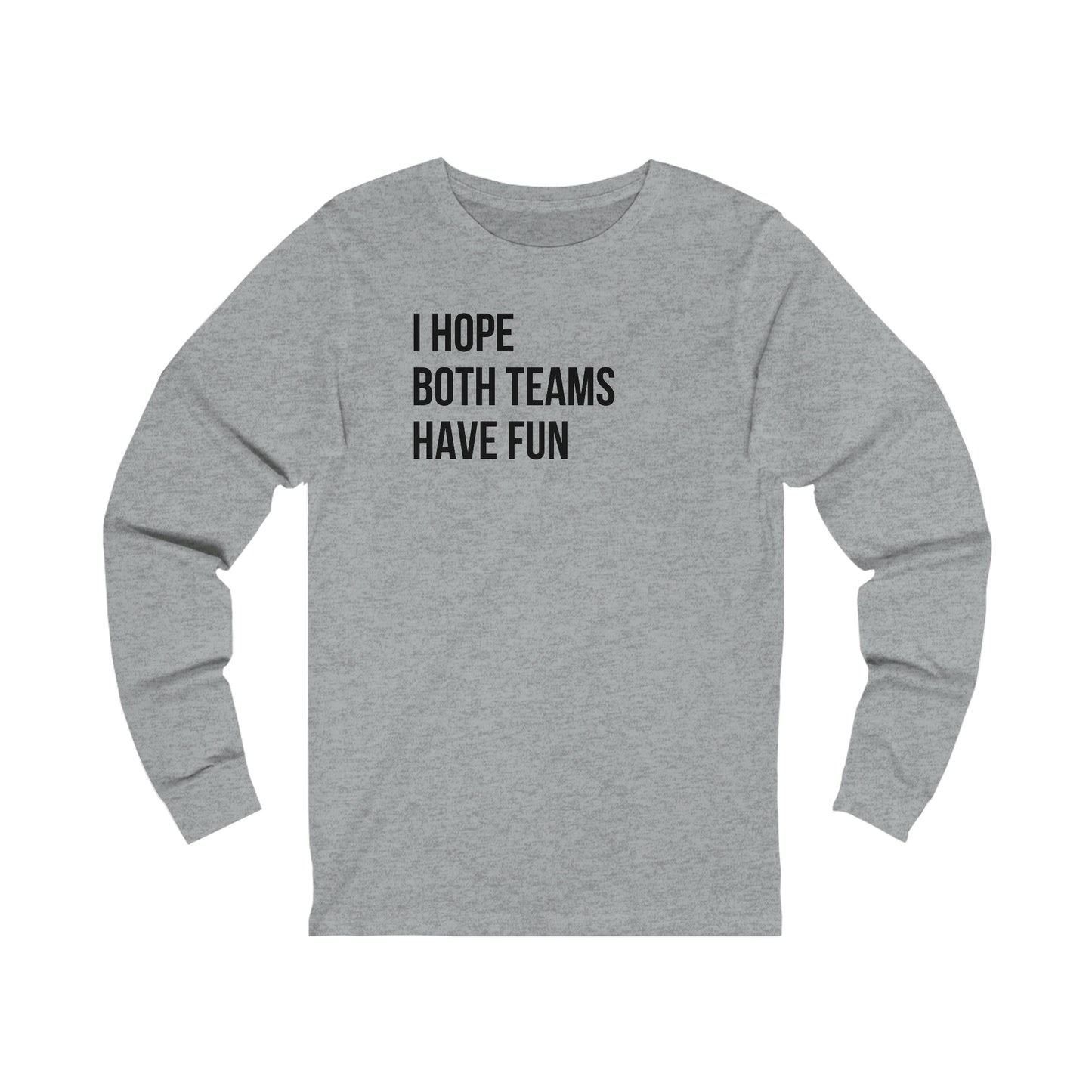 I Hope Both Teams Have Fun- Unisex Jersey Long Sleeve Tee